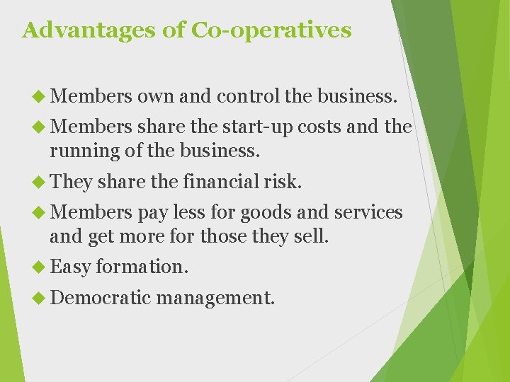 Advantages of Co-operatives Members own and control the business. Members share the start-up costs