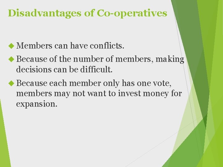 Disadvantages of Co-operatives Members can have conflicts. Because of the number of members, making