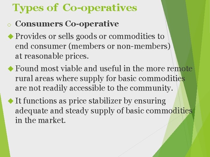 Types of Co-operatives o Consumers Co-operative Provides or sells goods or commodities to end