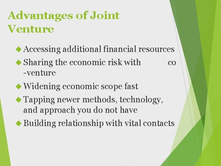 Advantages of Joint Venture Accessing additional financial resources Sharing the economic risk with co