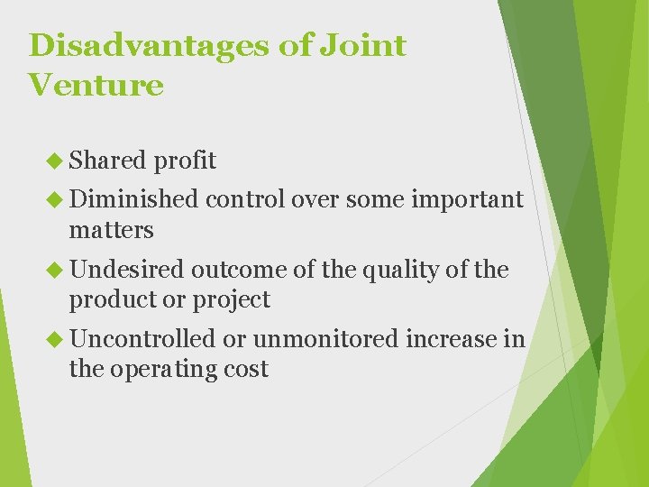 Disadvantages of Joint Venture Shared profit Diminished control over some important matters Undesired outcome