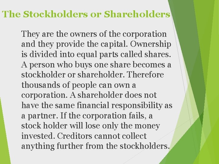 The Stockholders or Shareholders They are the owners of the corporation and they provide