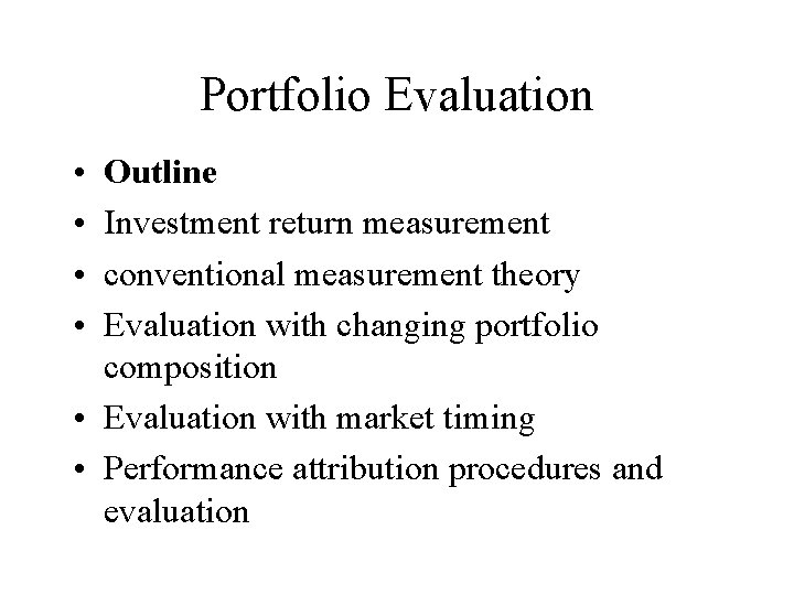 Portfolio Evaluation • • Outline Investment return measurement conventional measurement theory Evaluation with changing