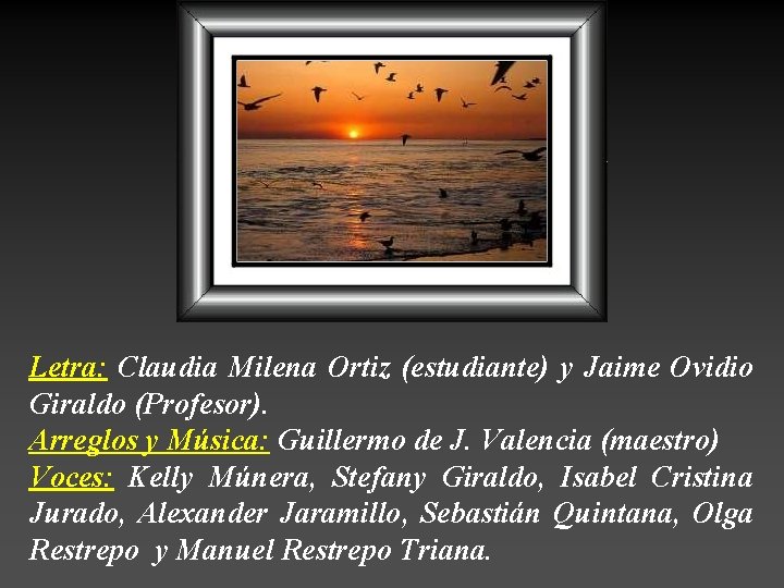 Letra: Claudia Milena Ortiz (estudiante) y Jaime Ovidio Giraldo (Profesor). Arreglos y Música: Guillermo