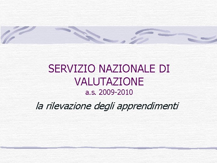 SERVIZIO NAZIONALE DI VALUTAZIONE a. s. 2009 -2010 la rilevazione degli apprendimenti SERVIZIO NAZIONALE DI VALUTAZIONE a. s. 2009 -2010 la rilevazione degli apprendimenti