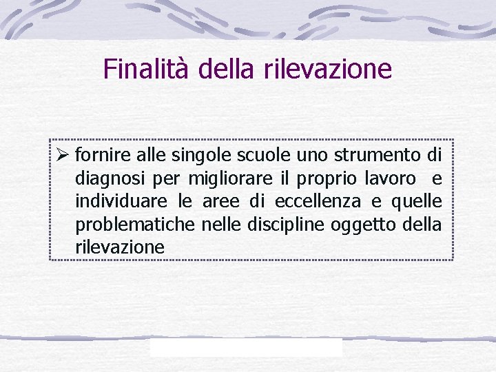 Finalità della rilevazione Ø fornire alle singole scuole uno strumento di diagnosi per migliorare