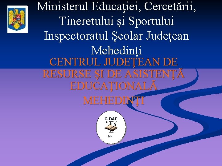 Ministerul Educaţiei, Cercetării, Tineretului şi Sportului Inspectoratul Şcolar Judeţean Mehedinţi CENTRUL JUDEŢEAN DE RESURSE