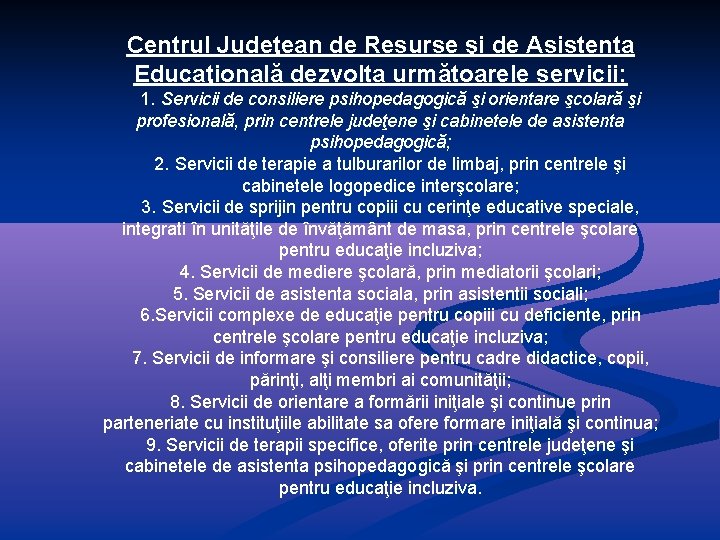 Centrul Judeţean de Resurse şi de Asistenta Educaţională dezvolta următoarele servicii: 1. Servicii de