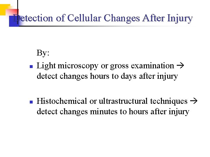 Detection of Cellular Changes After Injury n n By: Light microscopy or gross examination