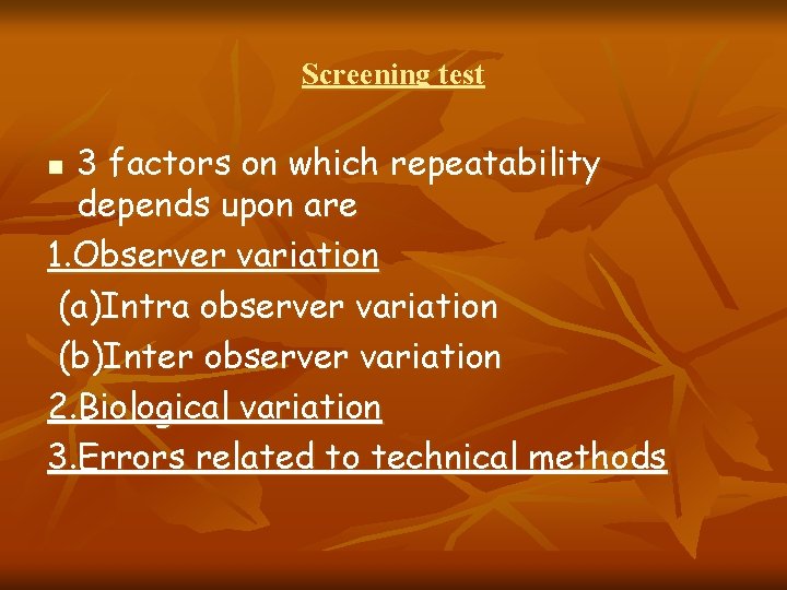 Screening test 3 factors on which repeatability depends upon are 1. Observer variation (a)Intra