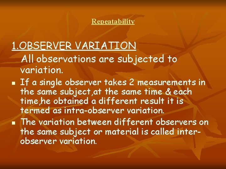 Repeatability 1. OBSERVER VARIATION All observations are subjected to variation. n n If a