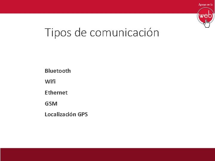 Tipos de comunicación Bluetooth Wifi Ethernet GSM Localización GPS 