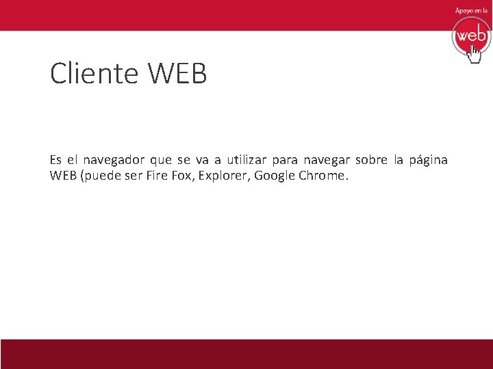 Cliente WEB Es el navegador que se va a utilizar para navegar sobre la