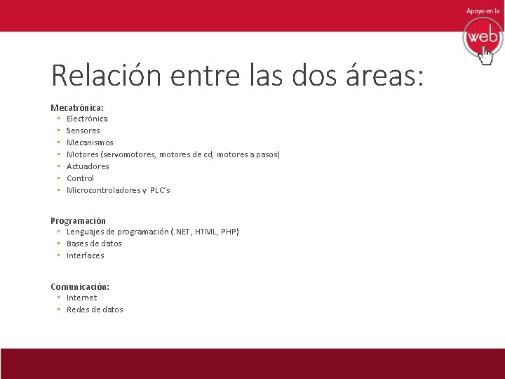 Relación entre las dos áreas: Mecatrónica: ◦ Electrónica ◦ Sensores ◦ Mecanismos ◦ Motores