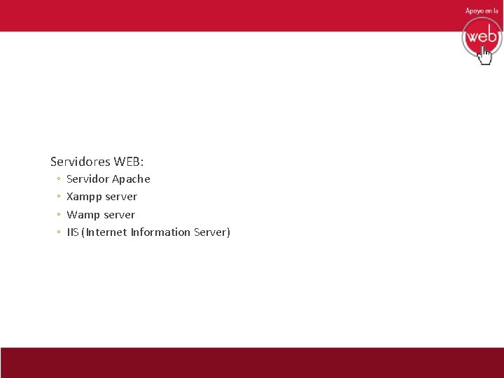 Servidores WEB: ◦ ◦ Servidor Apache Xampp server Wamp server IIS (Internet Information Server)