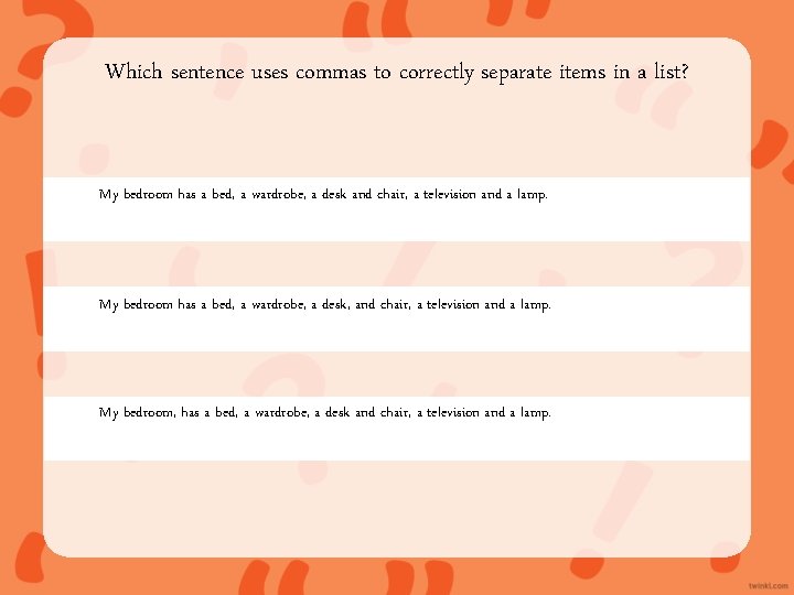 Which sentence uses commas to correctly separate items in a list? My bedroom has