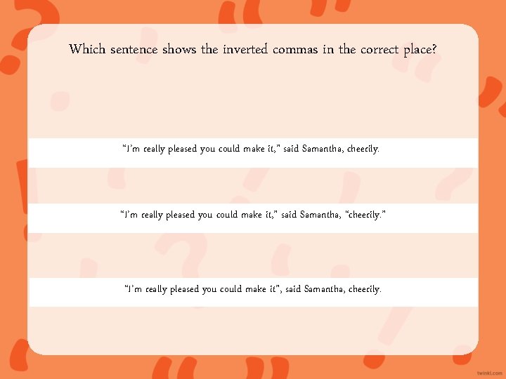 Which sentence shows the inverted commas in the correct place? “I’m really pleased you