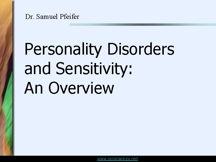 Dr. Samuel Pfeifer Personality Disorders and Sensitivity: An Overview www. seminare-ps. net Dr. Samuel Pfeifer Personality Disorders and Sensitivity: An Overview www. seminare-ps. net