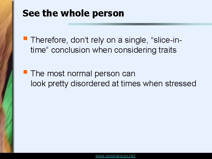 See the whole person § Therefore, don’t rely on a single, “slice-intime” conclusion when See the whole person § Therefore, don’t rely on a single, “slice-intime” conclusion when