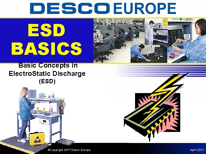 ESD BASICS Basic Concepts in Electro. Static Discharge (ESD) ©Copyright 2017 Desco Europe April