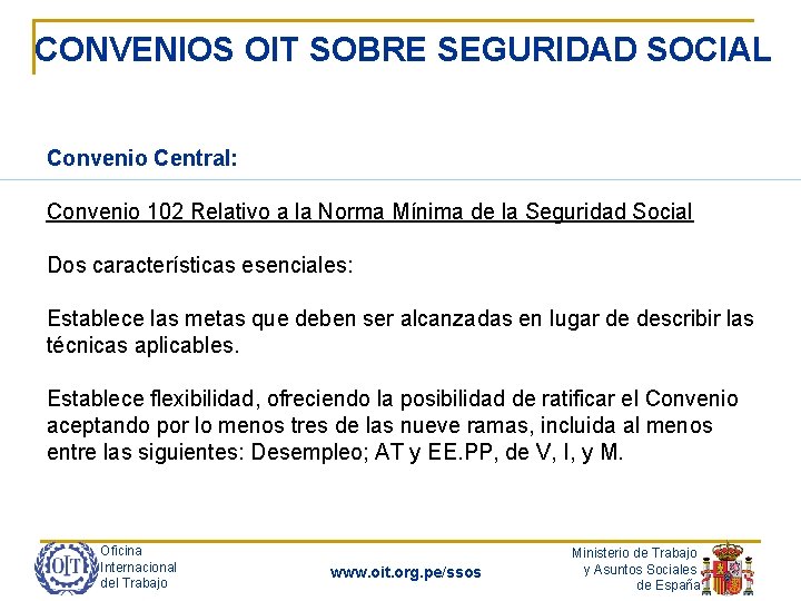 CONVENIOS OIT SOBRE SEGURIDAD SOCIAL Convenio Central: Convenio 102 Relativo a la Norma Mínima