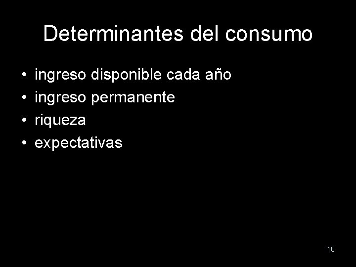 Determinantes del consumo • • ingreso disponible cada año ingreso permanente riqueza expectativas 10