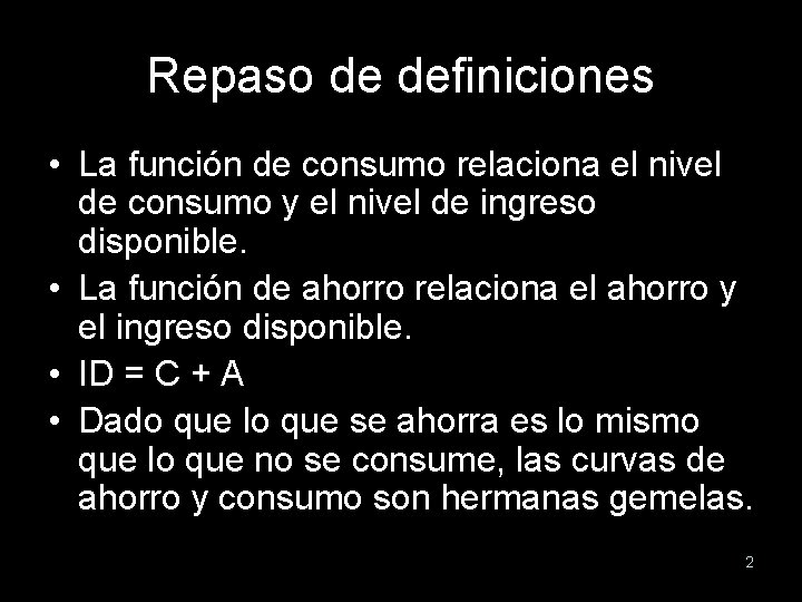 Repaso de definiciones • La función de consumo relaciona el nivel de consumo y