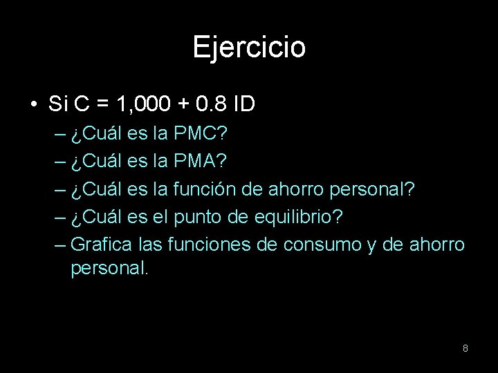 Ejercicio • Si C = 1, 000 + 0. 8 ID – ¿Cuál es