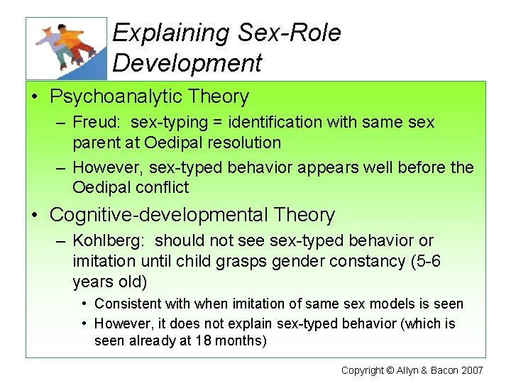 Explaining Sex-Role Development • Psychoanalytic Theory – Freud: sex-typing = identification with same sex
