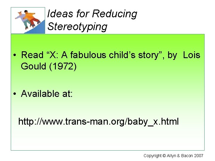 Ideas for Reducing Stereotyping • Read “X: A fabulous child’s story”, by Lois Gould