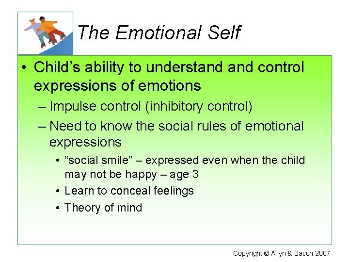 The Emotional Self • Child’s ability to understand control expressions of emotions – Impulse