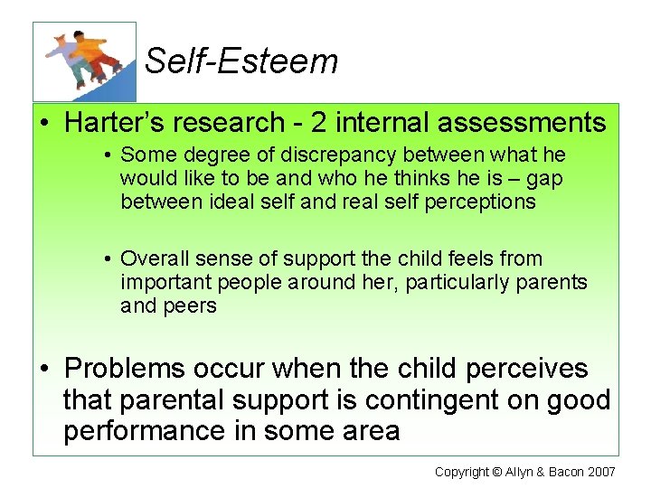 Self-Esteem • Harter’s research - 2 internal assessments • Some degree of discrepancy between