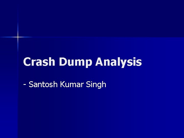 Crash Dump Analysis - Santosh Kumar Singh 