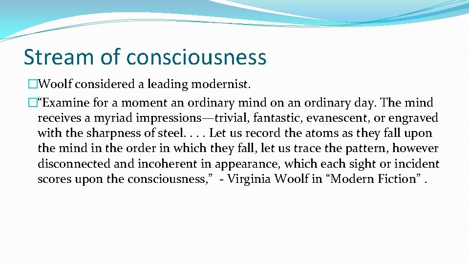 Stream of consciousness �Woolf considered a leading modernist. �“Examine for a moment an ordinary