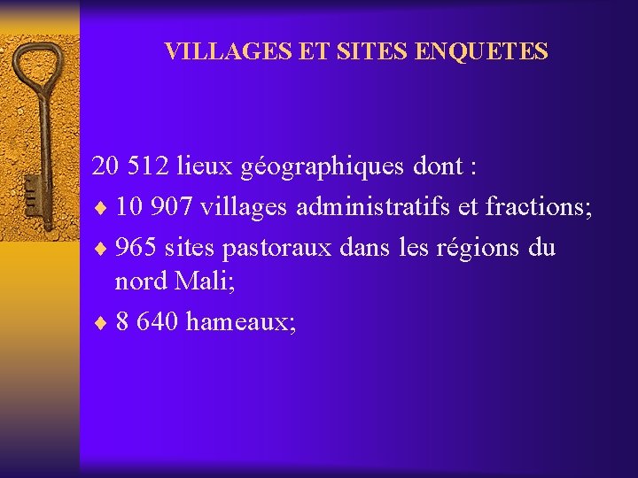 VILLAGES ET SITES ENQUETES 20 512 lieux géographiques dont : ¨ 10 907 villages