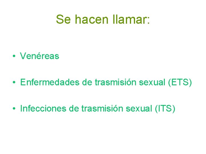 Se hacen llamar: • Venéreas • Enfermedades de trasmisión sexual (ETS) • Infecciones de