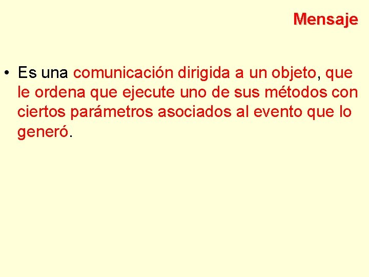 Mensaje • Es una comunicación dirigida a un objeto, que le ordena que ejecute