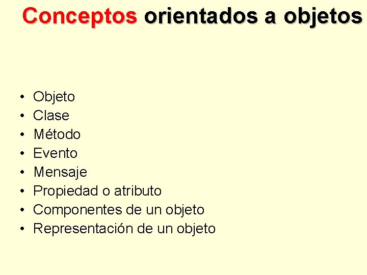 Conceptos orientados a objetos • • Objeto Clase Método Evento Mensaje Propiedad o atributo