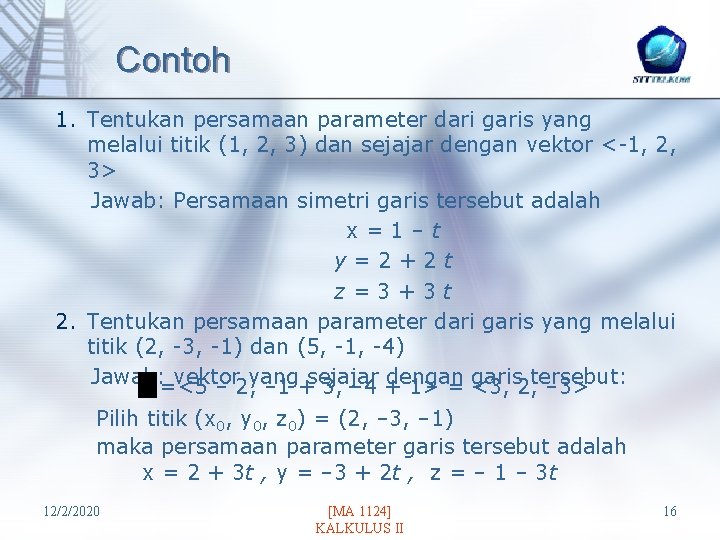 Contoh 1. Tentukan persamaan parameter dari garis yang melalui titik (1, 2, 3) dan