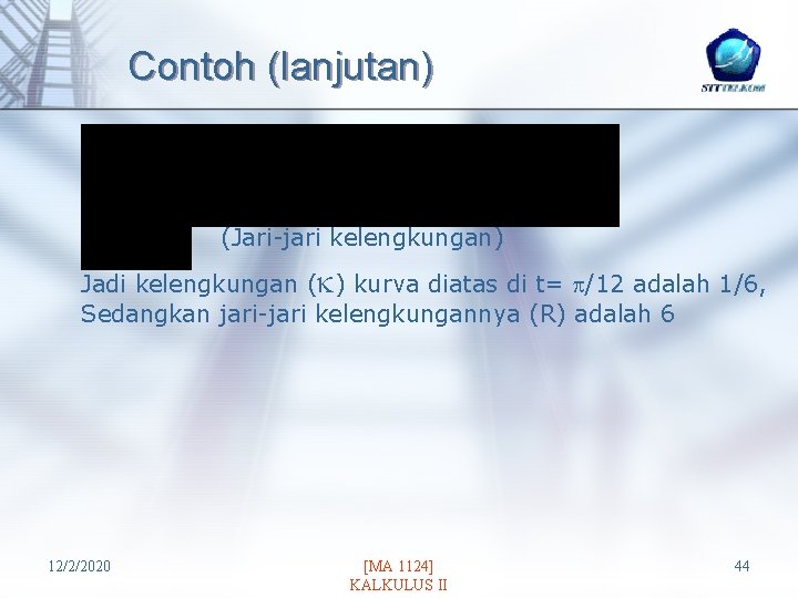 Contoh (lanjutan) (Jari-jari kelengkungan) Jadi kelengkungan ( ) kurva diatas di t= /12 adalah