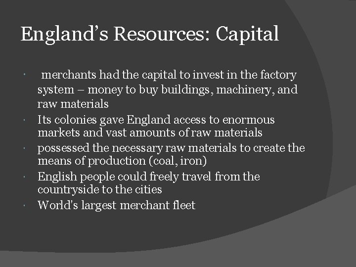 England’s Resources: Capital merchants had the capital to invest in the factory system –