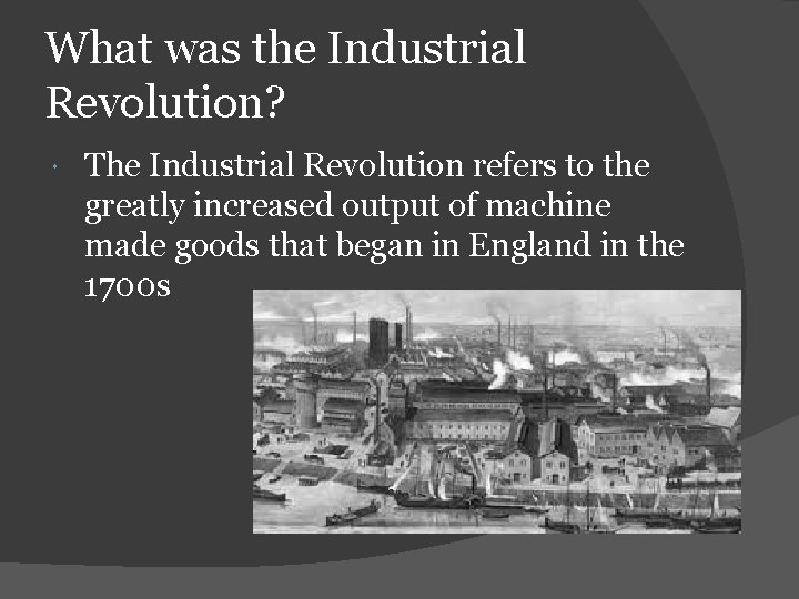 What was the Industrial Revolution? The Industrial Revolution refers to the greatly increased output