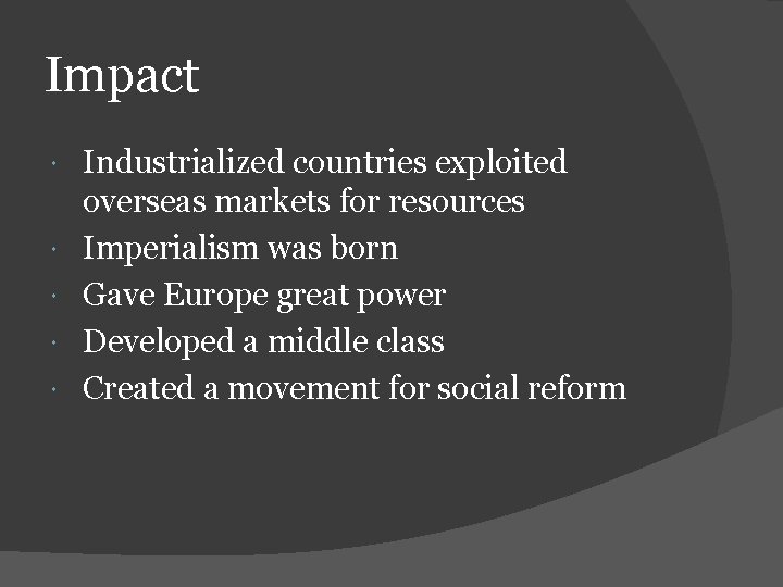 Impact Industrialized countries exploited overseas markets for resources Imperialism was born Gave Europe great