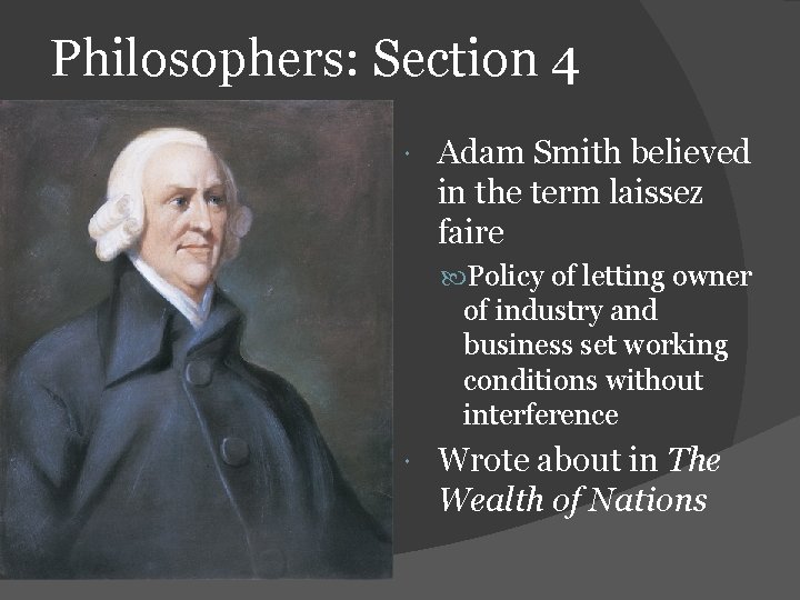 Philosophers: Section 4 Adam Smith believed in the term laissez faire Policy of letting