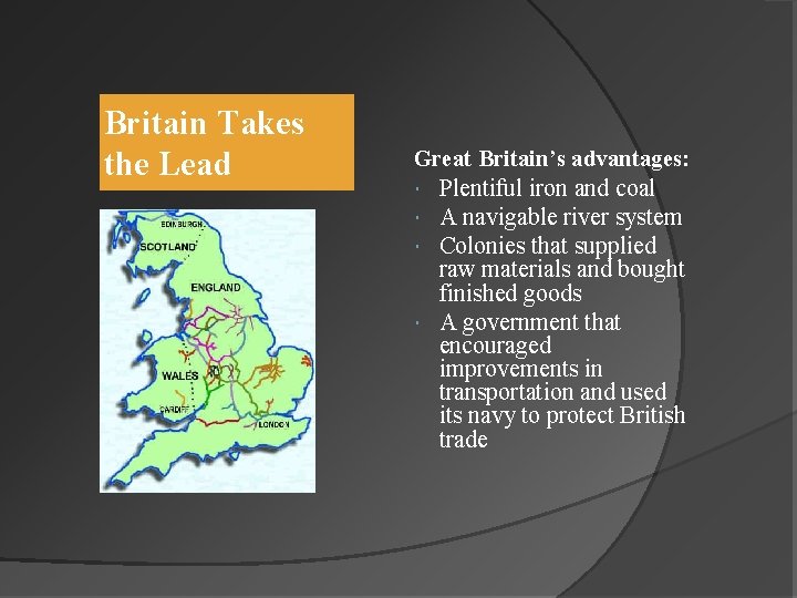 Britain Takes the Lead Great Britain’s advantages: Plentiful iron and coal A navigable river