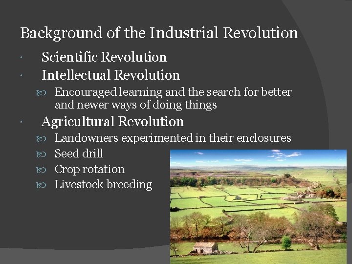 Background of the Industrial Revolution Scientific Revolution Intellectual Revolution Encouraged learning and the search