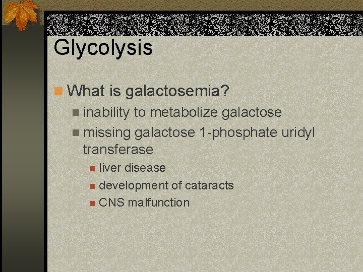 Glycolysis n What is galactosemia? n inability to metabolize galactose n missing galactose 1