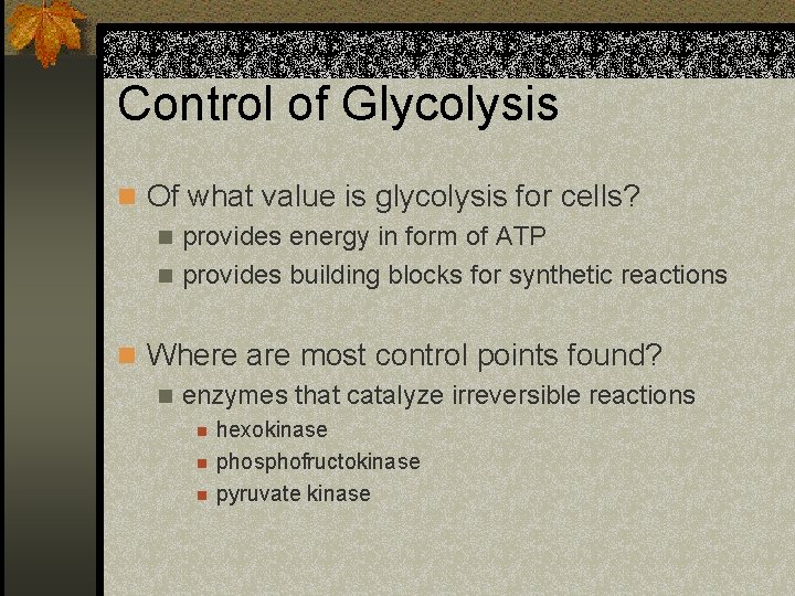 Control of Glycolysis n Of what value is glycolysis for cells? n provides energy