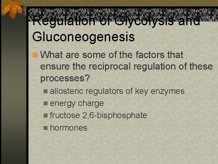 Regulation of Glycolysis and Gluconeogenesis n What are some of the factors that ensure