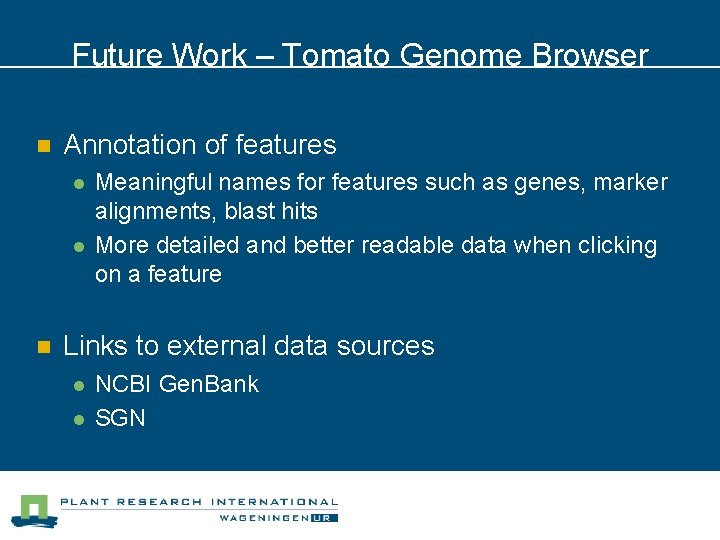 Future Work – Tomato Genome Browser n Annotation of features l l n Meaningful